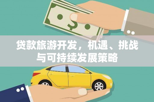江夏贷款旅游开发，机遇、挑战与可持续发展策略