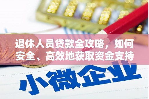 江夏退休人员贷款全攻略，如何安全、高效地获取资金支持