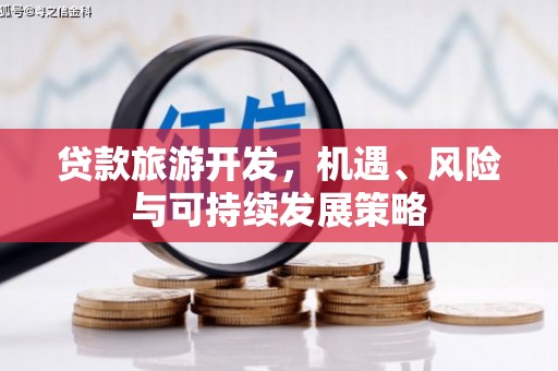 江夏贷款旅游开发，机遇、风险与可持续发展策略