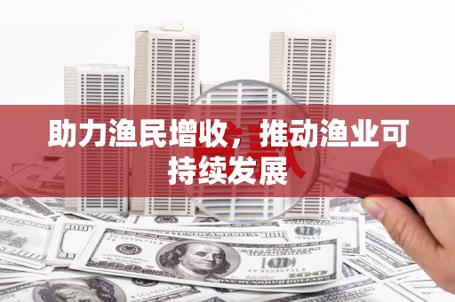 江夏助力渔民增收，推动渔业可持续发展