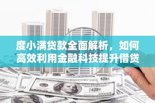 江夏度小满贷款全面解析，如何高效利用金融科技提升借贷体验
