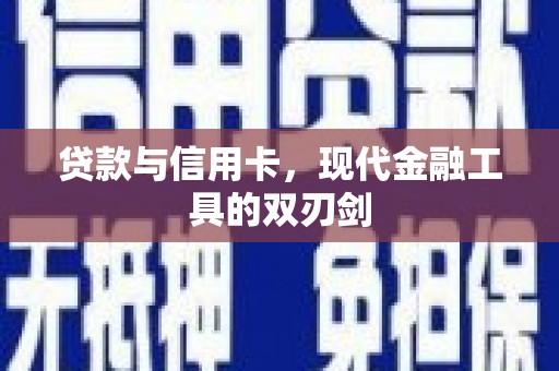江夏贷款与信用卡，现代金融工具的双刃剑