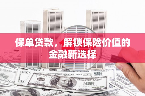 江夏保单贷款，解锁保险价值的金融新选择