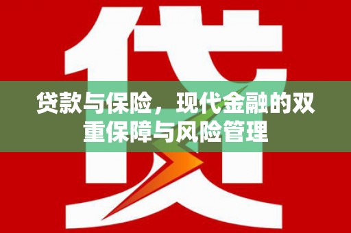 江夏贷款与保险，现代金融的双重保障与风险管理