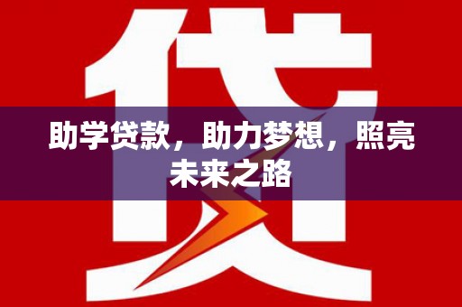 江夏助学贷款，助力梦想，照亮未来之路