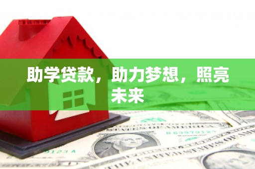 江夏助学贷款，助力梦想，照亮未来