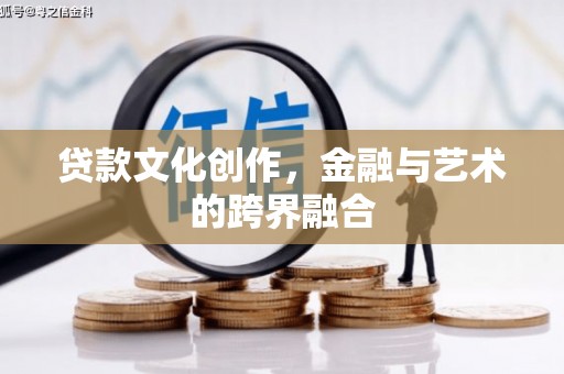 江夏贷款文化创作，金融与艺术的跨界融合
