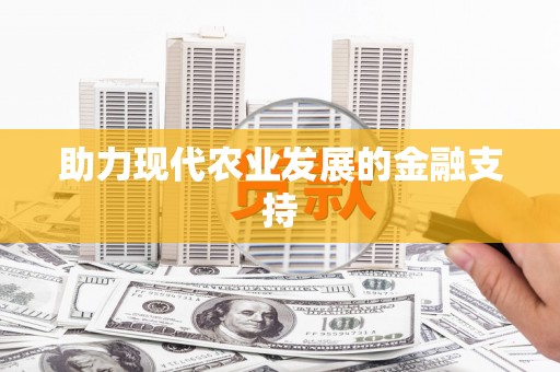 江夏助力现代农业发展的金融支持